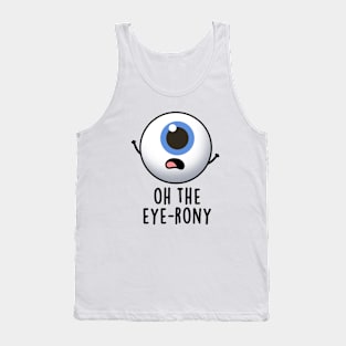 Oh The Eye-rony Funny Eyeball Pun Tank Top